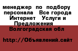 менеджер  по  подбору  персонала - Все города Интернет » Услуги и Предложения   . Волгоградская обл.